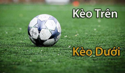 Kèo Trên Dưới Là Gì? Chọn Kèo Nào Cho Hiệu Quả?