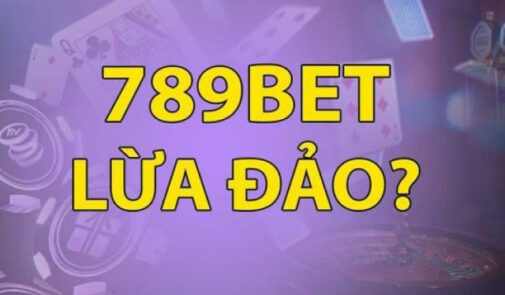 789bet lừa đảo đúng không? 789bet đã bị bắt chưa?