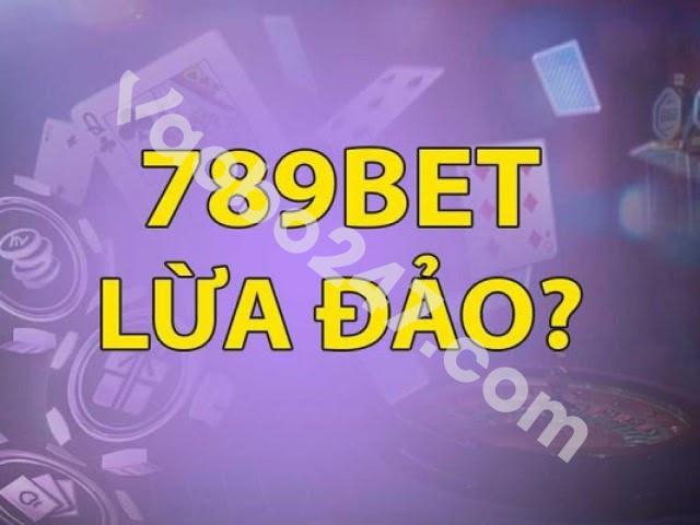 Nhà cái 789bet lừa đảo có đúng không? 