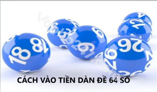 Dàn đề 64 số – Phương pháp lập dàn đề từ chuyên gia Vaobo247