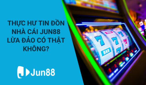 Jun88 lừa đảo ⚡️ Sự thật hay chiêu trò trả thù, cạnh tranh?